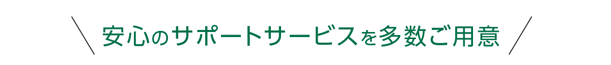 安心のサポートサービスを多数ご用意